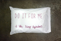 Do it for me: I like being dependent.